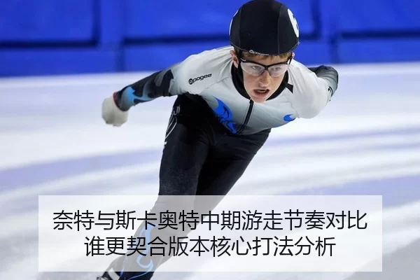 奈特与斯卡奥特中期游走节奏对比 谁更契合版本核心打法分析