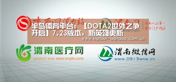 半岛体育平台:【DOTA2世外之争开启】7.23版本,新英雄更新(图3) 半岛体育平台